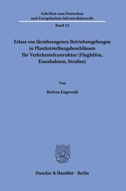 Erlass von lärmbezogenen Betriebsregelungen in Planfeststellungsbeschlüssen für Verkehrsinfrastruktur (Flughäfen, Eisenbahnen, Straßen). von Engewald,  Bettina