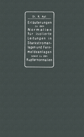 Erläuterungen zu den Normalien für isolierte Leitungen in Starkstromanlagen, den Normalien für isolierte Leitungen in Fernmeldeanlagen sowie den Kupfernormalien von Apt,  Richard