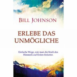 Erlebe das Unmögliche von Johnson,  Bill