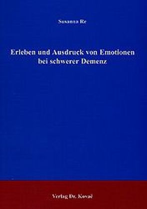 Erleben und Ausdruck von Emotionen bei schwerer Demenz von Re,  Susanna