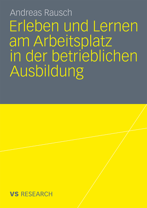 Erleben und Lernen am Arbeitsplatz in der betrieblichen Ausbildung von Rausch,  Andreas