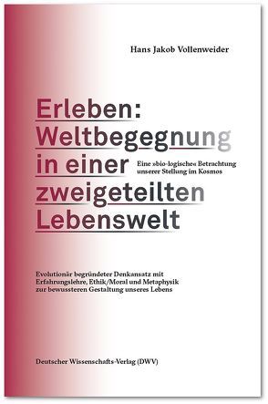 Erleben: Weltbegegnung in einer zweigeteilten Lebenswelt. Eine „bio-logische“ Betrachtung unserer Stellung im Kosmos von Vollenweider,  Hans Jakob