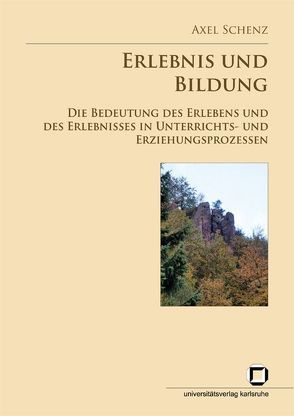 Erlebnis und Bildung: die Bedeutung des Erlebens und des Erlebnisses in Unterrichts- und Erziehungsprozessen von Schenz,  Axel