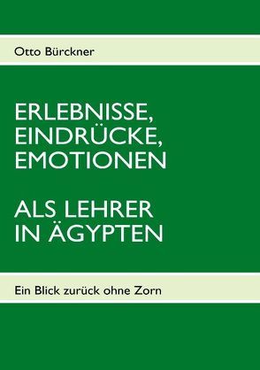 ERLEBNISSE, EINDRÜCKE, EMOTIONEN ALS LEHRER IN ÄGYPTEN von Bürckner,  Otto