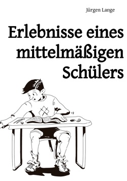 Erlebnisse eines mittelmäßigen Schülers von Lange,  Jürgen