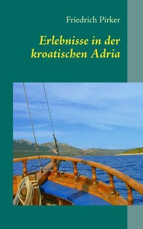Erlebnisse in der kroatischen Adria von Pirker,  Friedrich
