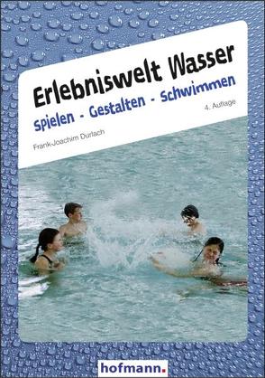 Erlebniswelt Wasser – Spielen Gestalten Schwimmen von Durlach,  Frank J