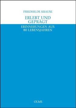 Erlebt und geprägt. Erinnerungen aus 80 Lebensjahren von Krause,  Friedhilde