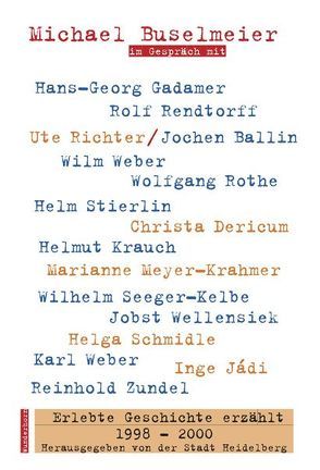 Erlebte Geschichte erzählt 1998-2000 von Buselmeier,  Michael, Dericum,  Christa, Gadamer,  Hans G., Jádi,  Inge, Meyer-Krahmer,  Marianne, Rendtorff,  Rolf, Richter,  Ute, Rothe,  Wolfgang, Stierlin,  Helm, Weber,  Beate, Wellensiel,  Jobst, Zundel,  Reinhold