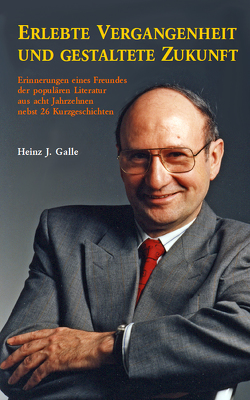 Erlebte Vergangenheit und gestaltete Zukunft von Galle,  Heinz J