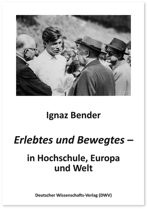 Erlebtes und Bewegtes – in Hochschule, Europa und Welt von Bender,  Ignaz