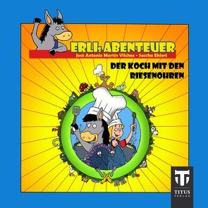 Erlis Abenteuer – Band 5 – Der Koch mit den Riesenohren von Ehlert,  Sascha, Martin Vilchez,  José A