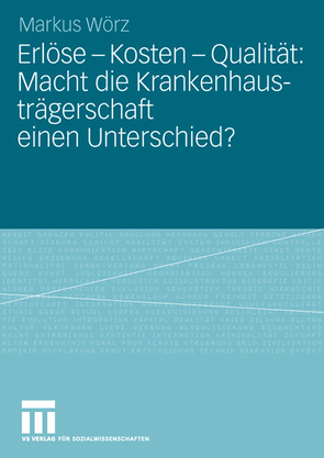 Erlöse – Kosten – Qualität: Macht die Krankenhausträgerschaft einen Unterschied? von Wörz,  Markus