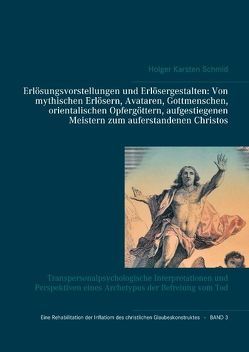 Erlösungsvorstellungen und Erlösergestalten: Von mythischen Erlösern, Avataren, Gottmenschen, orientalischen Opfergöttern, aufgestiegenen Meistern zum auferstandenen Christos von Schmid,  Holger Karsten