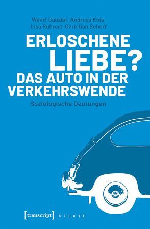 Erloschene Liebe? Das Auto in der Verkehrswende von Canzler,  Weert, Knie,  Andreas, Ruhrort,  Lisa, Scherf,  Christian