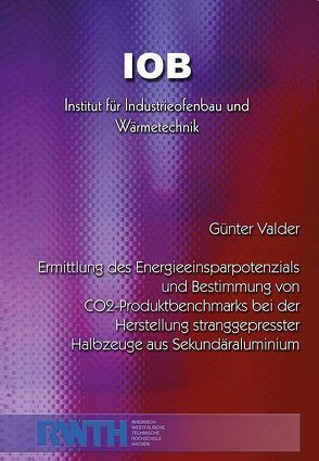 Ermittlung des Energieeinsparpotenzials und Bestimmung von CO2-Produktbenchmarks bei der Herstellung stranggepresster Halbzeuge aus Sekundäraluminium von Valder,  Günter