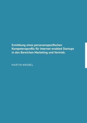 Ermittlung eines personenspezifischen Kompetenzprofils für Internet-enabled Startups in den Bereichen Marketing und Vertrieb von Wrobel,  Martin