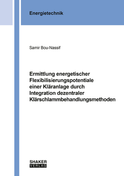 Ermittlung energetischer Flexibilisierungspotentiale einer Kläranlage durch Integration dezentraler Klärschlammbehandlungsmethoden von Bou-Nassif,  Samir