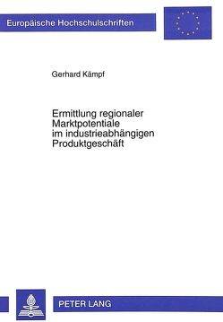 Ermittlung regionaler Marktpotentiale im industrieabhängigen Produktgeschäft von Kämpf,  Gerhard