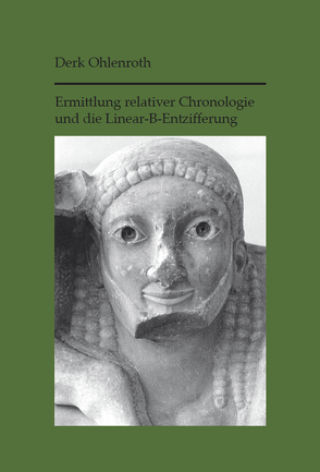 Ermittlung relativer Chronologie und die Linear-B-Entzifferung von Ohlenroth,  Derk