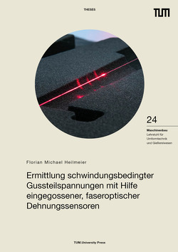 Ermittlung schwindungsbedingter Gussteilspannungen mit Hilfe eingegossener, faseroptischer Dehnungssensoren. von Heilmeier,  Florian