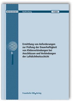 Ermittlung von Anforderungen zur Prüfung der Dauerhaftigkeit von Klebeverbindungen bei Anschlüssen und Verbindungen der Luftdichtheitsschicht. Abschlussbericht. von Ackermann,  Thomas