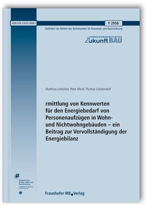 Ermittlung von Kennwerten für den Energiebedarf von Personenaufzügen in Wohn- und Nichtwohngebäuden – ein Beitrag zur Vervollständigung der Energiebilanz. Abschlussbericht. von Lützkendorf,  Thomas, Michl,  Peter, Unholzer,  Matthias