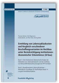 Ermittlung von Lebenszykluskosten und Vergleich verschiedener Beschaffungsvarianten im Hochbau unter Berücksichtigung institutionenökonomischer Erkenntnisse (LV-bau). Abschlussbericht. von Balck,  Henning, Beckers,  Thorsten, Klatt,  Jan Peter, Ryndin,  Andrej, Wagemann,  Felix