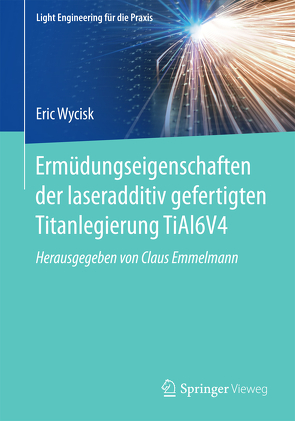 Ermüdungseigenschaften der laseradditiv gefertigten Titanlegierung TiAl6V4 von Wycisk,  Eric