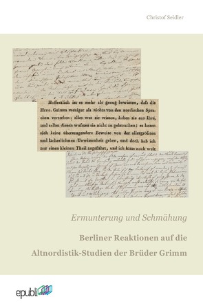 Ermunterung und Schmähung. Berliner Reaktionen auf die Altnordistik-Studien der Brüder Grimm von Seidler,  Christof