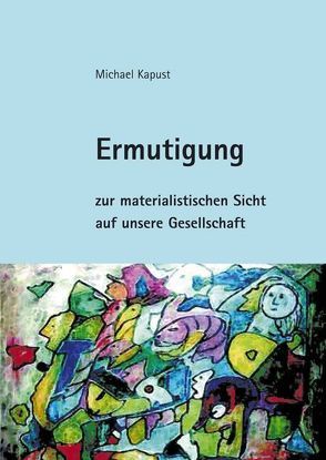 Ermutigung zur materialistischen Sicht auf unsere Gesellschaft von Kapust,  Michael