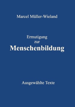 Ermutigung zur Menschenbildung von Müller-Wieland,  Marcel