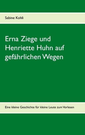 Erna Ziege und Henriette Huhn auf gefährlichem Wege von Kohli,  Sabine