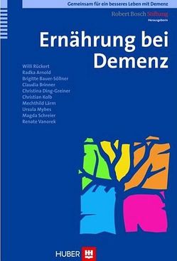 Ernährung bei Demenz von Arnold,  Radka, Bauer-Söllner,  Brigitte, Brinner,  Claudia, Ding-Greiner,  Christina, Kolb,  Christian, Lärm,  Mechthild, Mybes,  Ursula, Robert Bosch Stiftung, Rückert,  Willi, Schreier,  Magda, Vanorek,  Renate