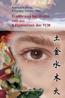 Ernährung bei Krebs nach den 5 Elementen der TCM von Auerbach,  Leo, Meng,  Alexander, Schunder-Tatzber,  Susanne, Wen,  Shi Chun