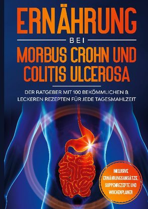 Ernährung bei Morbus Crohn und Colitis Ulcerosa: Der Ratgeber mit 100 bekömmlichen & leckeren Rezepten für jede Tagesmahlzeit – Inklusive Ernährungsansätze, Suppenrezepte und Wochenplaner von Stoffel,  Sarah