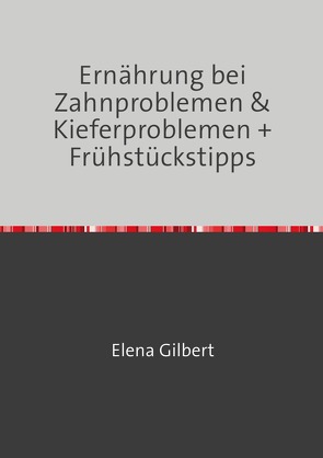 Ernährung bei Zahnproblemen & Kieferproblemen + Frühstückstipps von Gilbert,  Elena