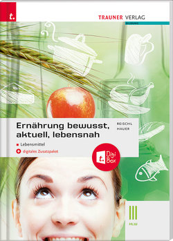 Ernährung – bewusst, aktuell, lebensnah III Lebensmittel von Hauer,  Birgit, Reischl,  Anita