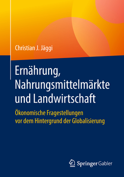 Ernährung, Nahrungsmittelmärkte und Landwirtschaft von Jäggi,  Christian J.