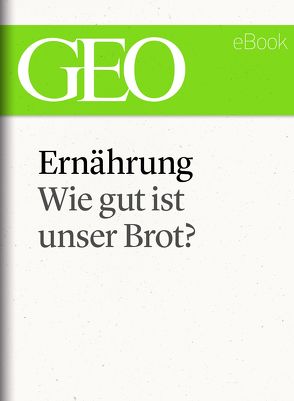 Ernährung: Wie gut ist unser Brot (GEO eBook Single)