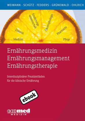 Ernährungsmedizin – Ernährungsmanagement – Ernährungstherapie von Fedders,  Maike, Grünewald,  Gabriele, Ohlrich,  Sabine, Schütz,  Tatjana, Weimann,  Arved