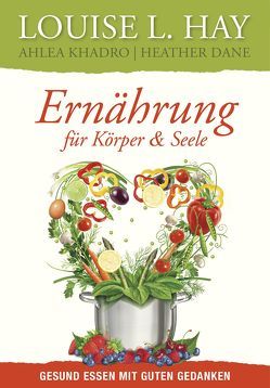 Ernährung für Körper und Seele von Dane,  Heather, Hay,  Louise, Khadro,  Ahlea