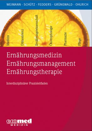 Ernährungsmedizin – Ernährungsmanagement – Ernährungstherapie von Fedders,  Maike, Grünewald,  Gabriele, Ohlrich,  Sabine, Schütz,  Tatjana, Weimann,  Arved