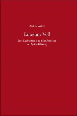 Ernestine Voß – Eine Dichterfrau und Schriftstellerin der Spätaufklärung von Walter,  Axel E.