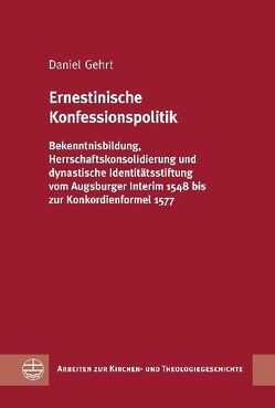 Ernestinische Konfessionspolitik von Gehrt,  Daniel