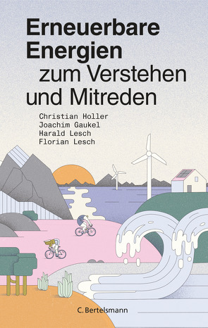 Erneuerbare Energien zum Verstehen und Mitreden von Gaukel,  Joachim, Höller,  Christian, Kelschenbach,  Charlotte, Lesch,  Florian, Lesch,  Harald