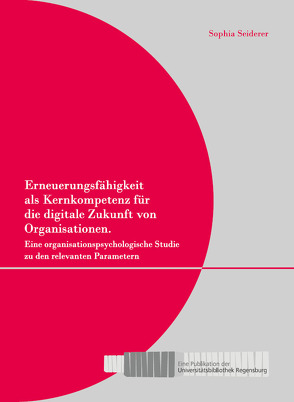 Erneuerungsfähigkeit als Kernkompetenz für die digitale Zukunft von Organisationen. von Seiderer,  Sophia