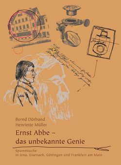 Ernst Abbe – das unbekannte Genie von Dörband,  Bernd, Müller,  Henriette