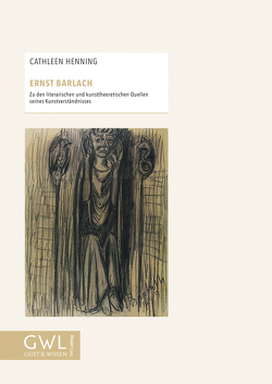 Ernst Barlach Zu den literarischen und kunsttheoretischen Quellen seines Kunstverständnisses von Henning,  Cathleen