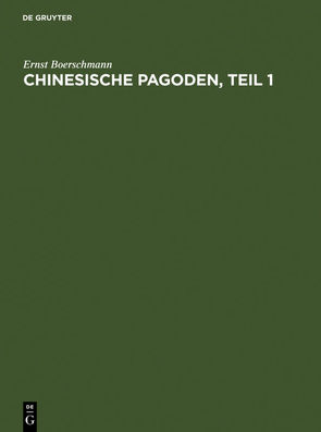 Ernst Boerschmann: Die Baukunst und religiöse Kultur der Chinesen / Pagoden, Teil 1 von Boerschmann,  Ernst